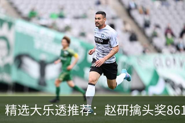 精选大乐透推荐：赵研擒头奖861万 3大专家中51万